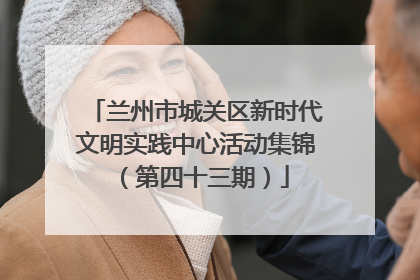 兰州市城关区新时代文明实践中心活动集锦（第四十三期）
