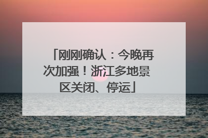 刚刚确认：今晚再次加强！浙江多地景区关闭、停运