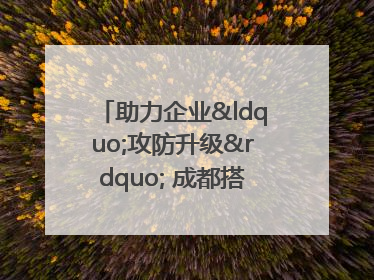 助力企业“攻防升级” 成都搭建工业互联网安全供需对接平台