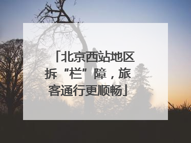 北京西站地区拆“栏”障，旅客通行更顺畅