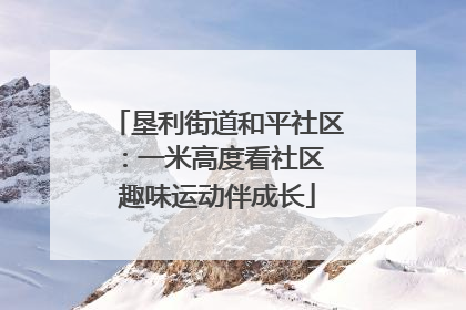 垦利街道和平社区：一米高度看社区 趣味运动伴成长