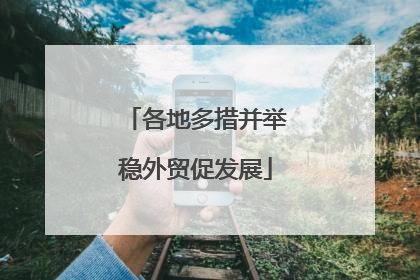 各地多措并举稳外贸促发展