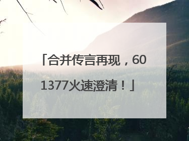 合并传言再现，601377火速澄清！