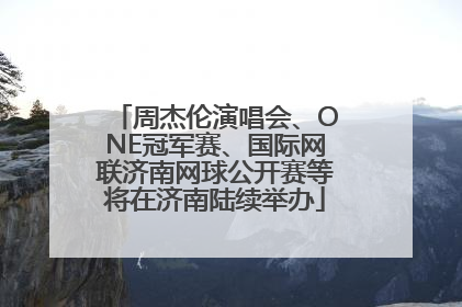 周杰伦演唱会、ONE冠军赛、国际网联济南网球公开赛等将在济南陆续举办