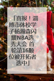 喜报！淄博市体校学子杨瀚森闪耀NBA选秀大会 首轮第16顺位被开拓者选中
