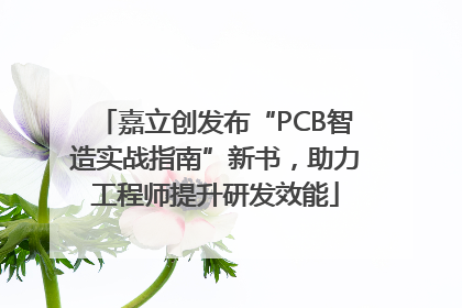 嘉立创发布“PCB智造实战指南”新书，助力工程师提升研发效能