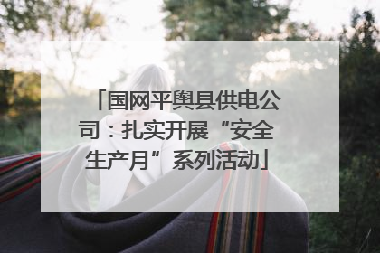 国网平舆县供电公司：扎实开展“安全生产月”系列活动