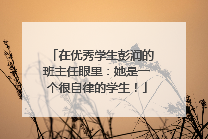 在优秀学生彭润的班主任眼里：她是一个很自律的学生！