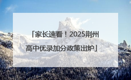 家长速看！2025荆州高中优录加分政策出炉
