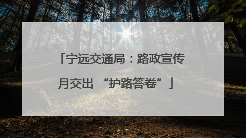 宁远交通局：路政宣传月交出 “护路答卷”