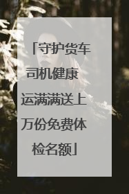 守护货车司机健康 运满满送上万份免费体检名额