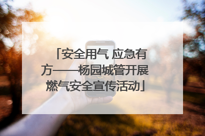 安全用气 应急有方——杨园城管开展燃气安全宣传活动