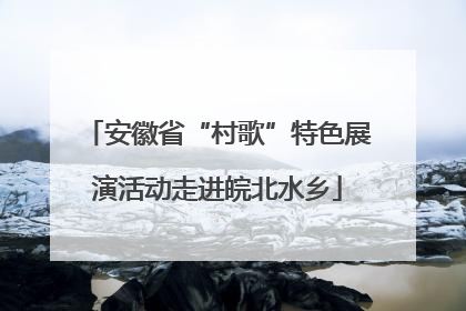安徽省“村歌”特色展演活动走进皖北水乡
