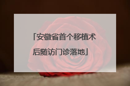 安徽省首个移植术后随访门诊落地