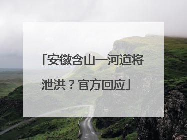 安徽含山一河道将泄洪？官方回应