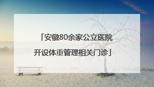 安徽80余家公立医院开设体重管理相关门诊