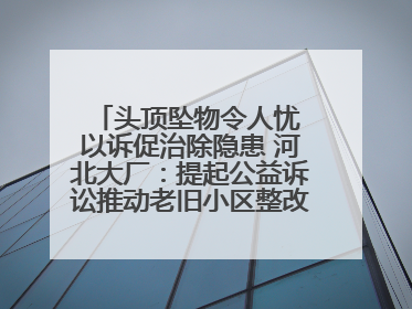 头顶坠物令人忧 以诉促治除隐患 河北大厂：提起公益诉讼推动老旧小区整改排查提速