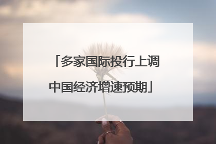 多家国际投行上调中国经济增速预期