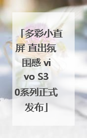 多彩小直屏 直出氛围感 vivo S30系列正式发布