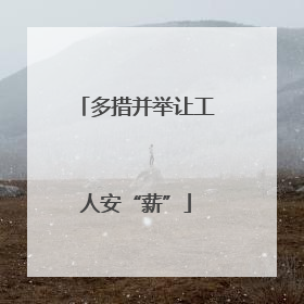 多措并举让工人安“薪”