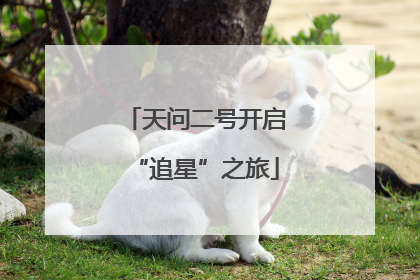 天问二号开启“追星”之旅