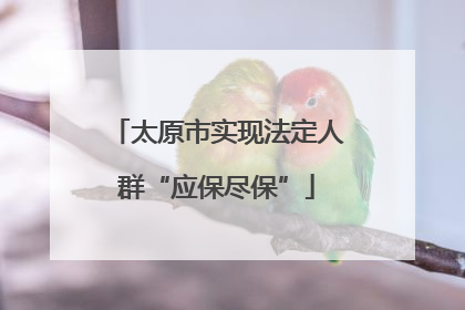 太原市实现法定人群“应保尽保”