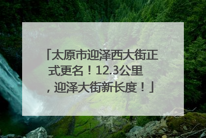 太原市迎泽西大街正式更名！12.3公里，迎泽大街新长度！