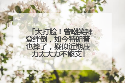 太打脸！曾嘲笑拜登绊倒，如今特朗普也摔了，疑似近期压力太大力不能支