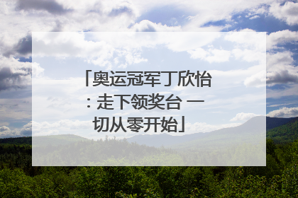 奥运冠军丁欣怡：走下领奖台 一切从零开始