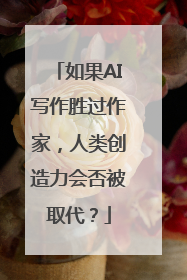 如果AI写作胜过作家，人类创造力会否被取代？