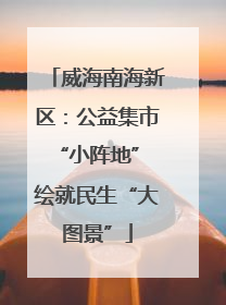 威海南海新区：公益集市“小阵地” 绘就民生“大图景”