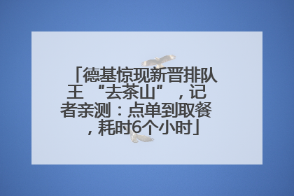 德基惊现新晋排队王 “去茶山”，记者亲测：点单到取餐，耗时6个小时