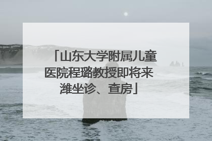 山东大学附属儿童医院程璐教授即将来潍坐诊、查房