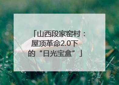 山西段家窑村：屋顶革命2.0下的“日光宝盒”