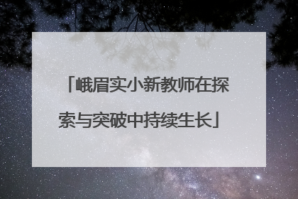 峨眉实小新教师在探索与突破中持续生长