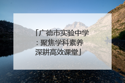 广德市实验中学：聚焦学科素养 深耕高效课堂
