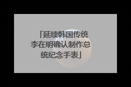 延续韩国传统 李在明确认制作总统纪念手表