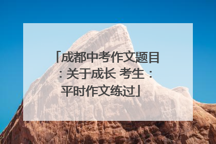 成都中考作文题目：关于成长 考生：平时作文练过