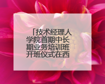 技术经理人学院首期中长期业务培训班开班仪式在西安交大举行