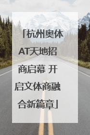 杭州奥体AT天地招商启幕 开启文体商融合新篇章