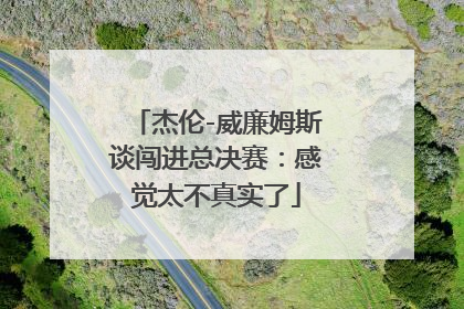 杰伦-威廉姆斯谈闯进总决赛：感觉太不真实了