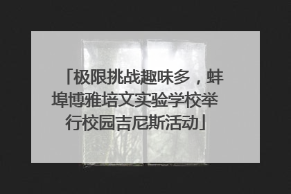 极限挑战趣味多，蚌埠博雅培文实验学校举行校园吉尼斯活动