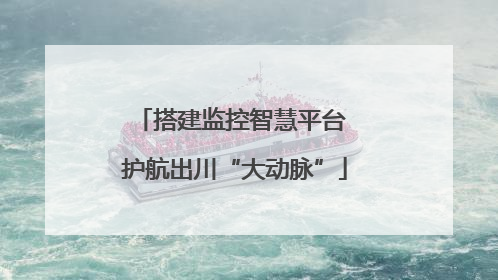 搭建监控智慧平台 护航出川“大动脉”