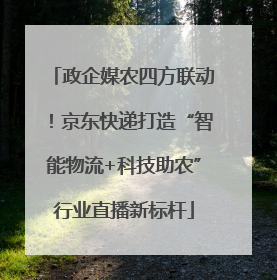 政企媒农四方联动！京东快递打造“智能物流+科技助农”行业直播新标杆