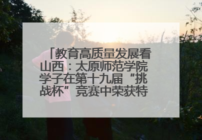教育高质量发展看山西：太原师范学院学子在第十九届“挑战杯”竞赛中荣获特等奖两项