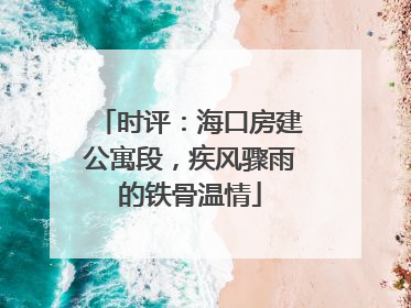 时评：海口房建公寓段，疾风骤雨的铁骨温情