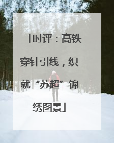 时评：高铁穿针引线，织就“苏超”锦绣图景