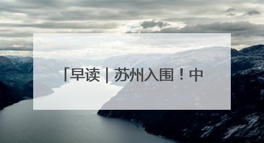 早读｜苏州入围！中央财政拟支持20城实施城市更新行动