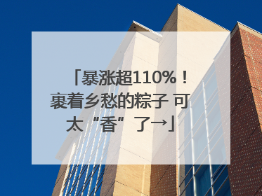暴涨超110%！裹着乡愁的粽子 可太“香”了→