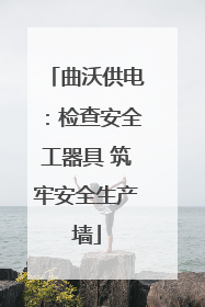 曲沃供电：检查安全工器具 筑牢安全生产墙